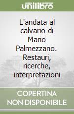 L'andata al calvario di Mario Palmezzano. Restauri, ricerche, interpretazioni libro