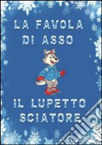 La favola di Asso, il lupetto sciatore. Ediz. illustrata libro