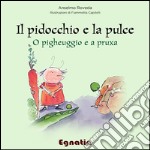 Il pidocchio e la pulce-O pigheuggio e a pruxa. Ediz. illustrata libro