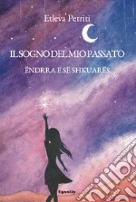 Il sogno del mio passato-Ëndrra e së shkuarës. Ediz. bilingue libro