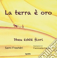 La terra è oro-Dheu është flori. Ediz. bilingue libro