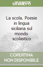 La scola. Poesie in lingua siciliana sul mondo scolastico libro