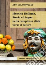 Identità siciliana, storia e lingua nella complessa sfida verso il futuro. Atti del Convegno (Trapani, 14 maggio 2023) libro