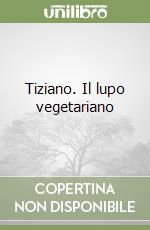 Tiziano. Il lupo vegetariano