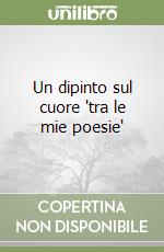 Un dipinto sul cuore 'tra le mie poesie' libro