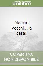 Maestri vecchi... a casa! libro