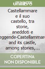 Castellammare e il suo castello, tra storie, aneddoti e leggende-Castellammare and its castle, among stories, anecdotes and legends libro