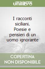 I racconti siciliani. Poesie e pensieri di un uomo ignorante libro