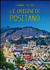 Le origini di Positano. Storia di Positano dalle origini ai giorni nostri libro di Cuccaro Gennaro