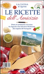 Le ricette dell'amicizia. Diario di sentimenti e di cucina fra Agerola e San Salvatore Monferrato alla scoperta del buongusto libro