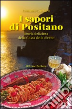 I sapori di Positano. Storia deliziosa della Costa delle Sirene