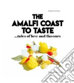 The Amalfi Coast to taste. Tales of love and flavours libro