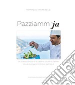 Pazziamm'ja. Un viaggio ricco di allegria, colori e sapori nella cucina di Mimmo Di Raffaele. Ediz. italiana e inglese