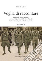 Voglia di racconatre. La seconda guerra mondiale nei ricordi degli abitanti della costa d'Amalfi. Testimonianze da fonti orali. Vol. 2 libro