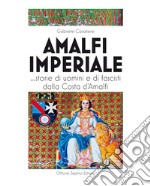 Amalfi imperiale. ...Storie di uomini e di fascisti dalla Costa d'Amalfi libro