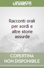Racconti orali per sordi e altre storie assurde libro
