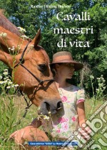 Cavalli maestri di vita. Impara dal migliore coach al mondo: il cavallo libro