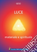 Luce materiale e spirituale. Rivelazioni Divine date all'umanità nel corso degli ultimi secoli libro