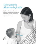 Odontoiatria materno-infantile. Migliorare il benessere di madri, neonati e bambini è la chiave per la salute della prossima generazione. Ediz. illustrata libro