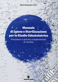 Manuale di igiene e sterilizzazione per lo studio odontoiatrico. Procedure e attività complementari di riordino libro