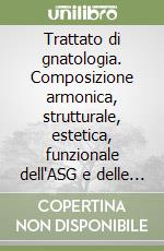 Trattato di gnatologia. Composizione armonica, strutturale, estetica, funzionale dell'ASG e delle sue pertinenze libro