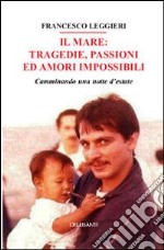 Il mare. Tragedie, passioni ed amori impossibili. Camminando una notte d'estate libro