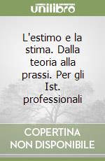 L'estimo e la stima. Dalla teoria alla prassi. Per gli Ist. professionali