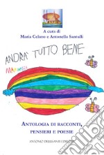 Andrà tutto bene. Antologia di racconti, pensieri e poesie libro