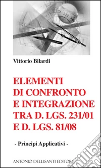 Elementi di confronto e integrazione tra D.Lgs. 231/2001 e D.Lgs 81/08. Principi applicativi libro