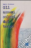 Gli accesi colori del tempo libro di Fiorillo Mario