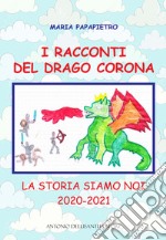 I racconti del drago Corona. La storia siamo noi 2020-2021