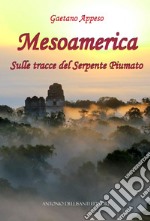 Mesoamerica. Sulle tracce del Serpente Piumato libro