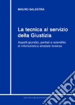 La tecnica al servizio della giustizia. Aspetti giuridici, peritali e scientifici di infortunistica stradale forense libro