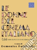 Le donne del cinema italiano. Cento anni (e più) di dive senza tempo libro