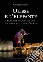 Ulisse e l'elefante. Storie di un battaglione di amici e di amicizie nella città dei due mari libro