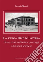 La scuola Diaz di Laterza. Storia, eventi, architettura, personaggi e documenti d'archivio