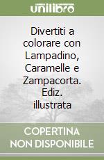 Divertiti a colorare con Lampadino, Caramelle e Zampacorta. Ediz. illustrata libro