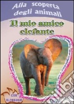 Alla scoperta degli animali. Il mio amico elefante libro