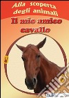 Alla scoperta degli animali. Il mio amico cavallo. Ediz. illustrata libro