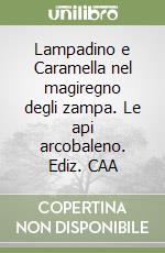 Lampadino e Caramella nel magiregno degli zampa. Le api arcobaleno. Ediz. CAA libro