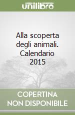 Alla scoperta degli animali. Calendario 2015 libro