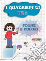 I quaderni di Tea. Forme e colori. Vol. 1 libro