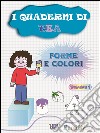 I quaderni di Tea. Forme e colori. Vol. 1 libro