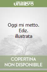 Oggi mi metto. Ediz. illustrata libro