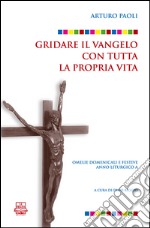 Gridare il Vangelo con tutta la propria vita. Omelie domenicali e festive. Anno liturgico A libro