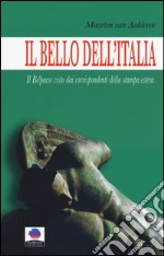 Il bello dell'Italia. Il Belpaese visto dai corrispondenti della stampa estera libro