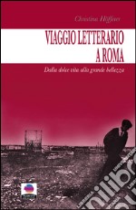 Viaggio letterario a Roma. Dalla dolce vita alla grande bellezza