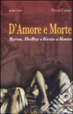 D'amore e morte. Byron, Shelley e Keats a Roma libro