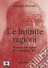 Le infinite ragioni. Il manoscritto segreto di Leonardo da Vinci libro