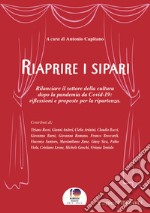 Riaprire i sipari. Rilanciare il settore della cultura dopo la pandemia da Covid-19: riflessioni e proposte per la ripartenza libro